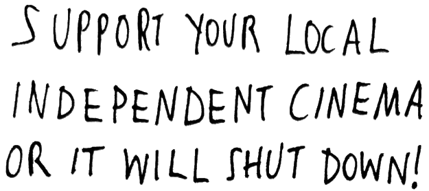 Hand-lettered slogan: “Support your local independent cinema or it will shut down!”